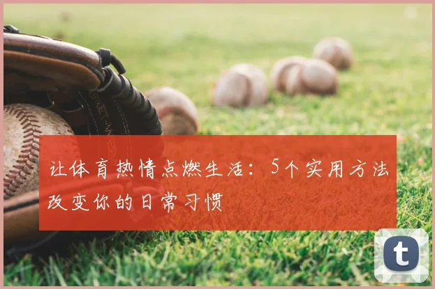让体育热情点燃生活:5个实用方法改变你的日常习惯